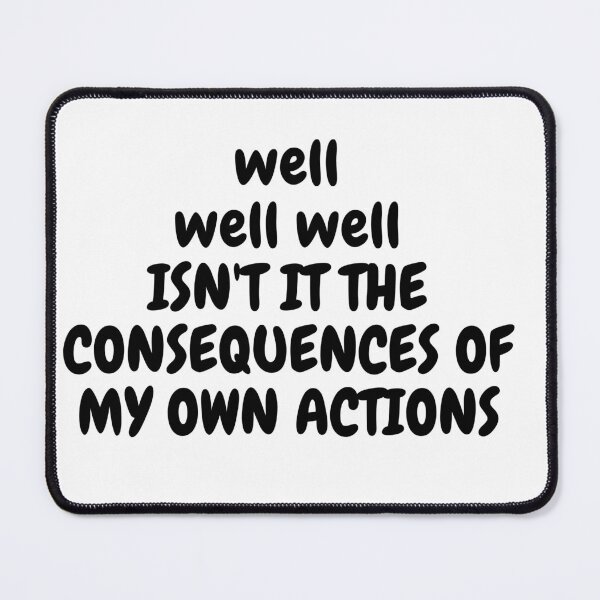 Item preview,  well well isn't it the consequences of my own actions designed and sold by Hight-low-view.