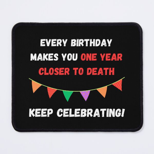 Item preview, Every Birthday makes you one year closer to death designed and sold by PWT-SHIRTS.