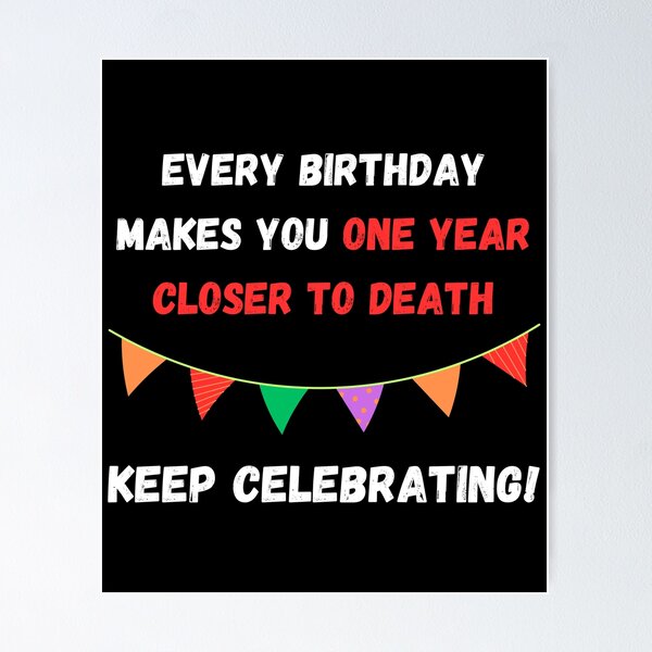 Item preview, Every Birthday makes you one year closer to death designed and sold by PWT-SHIRTS.