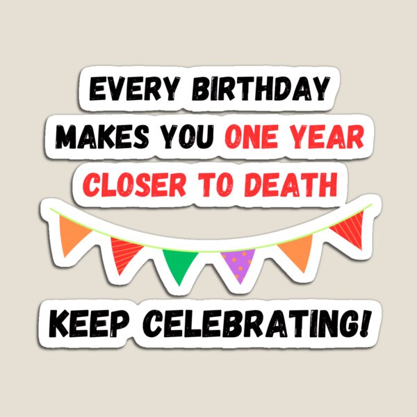 Item preview, Every Birthday makes you one year closer to death designed and sold by PWT-SHIRTS.