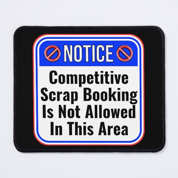 Item preview, NOTICE: Competitive Scrap Booking Is Not Allowed In This Area - funny warning signs designed and sold by DesignsFromTW-S.