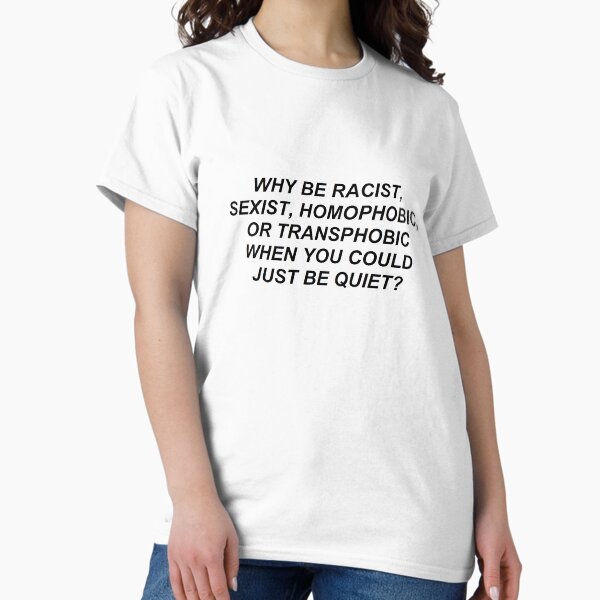 Item preview, why be racist, homophobic, transphobic when you could just be quiet designed and sold by Claire Dougherty.