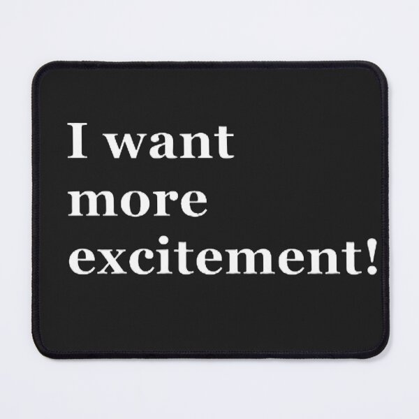 Item preview, I want more excitement designed and sold by CreativityCurve.