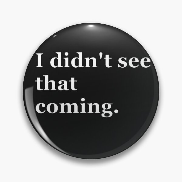 Item preview, I didn't see that coming. designed and sold by CreativityCurve.