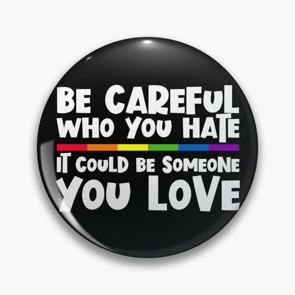 Item preview, Be Careful Who You Hate It Could Be Someone You Love Gear designed and sold by DynamicDesign.
