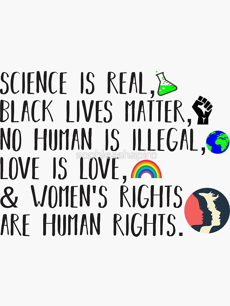 Science is real, no human is illegal, black lives matter, love is love, and womens rights are human rights by sophieashapiro