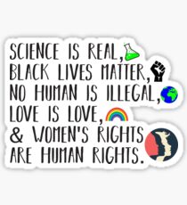 Science is real, no human is illegal, black lives matter, love is love, and womens rights are human rights Sticker