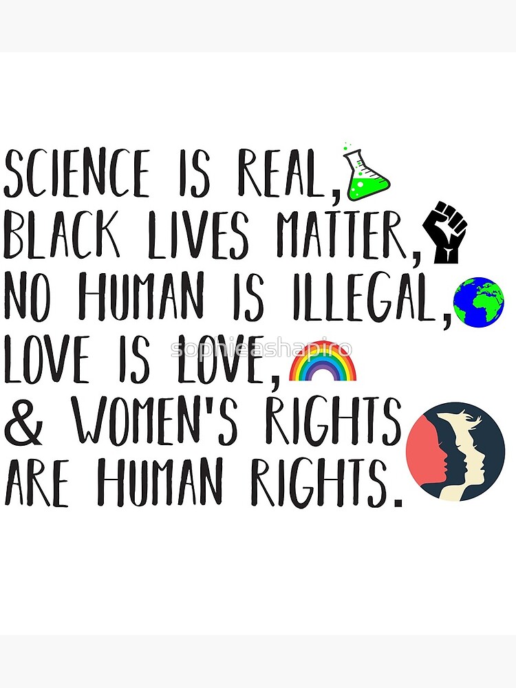 Science is real no human is illegal black lives matter love is