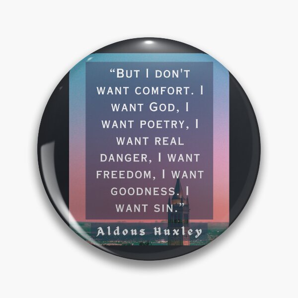 Item preview, Aldous Leonard Huxley quote: But I don't want comfort. I want God, I want poetry, designed and sold by artbleed.