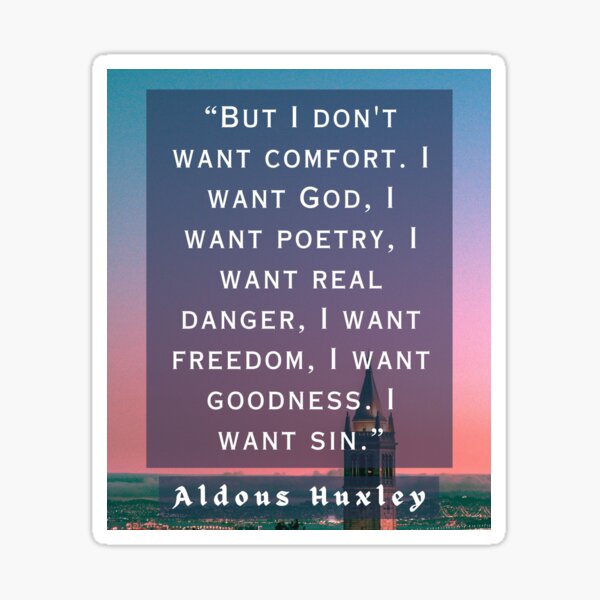 Item preview, Aldous Leonard Huxley quote: But I don't want comfort. I want God, I want poetry, designed and sold by artbleed.
