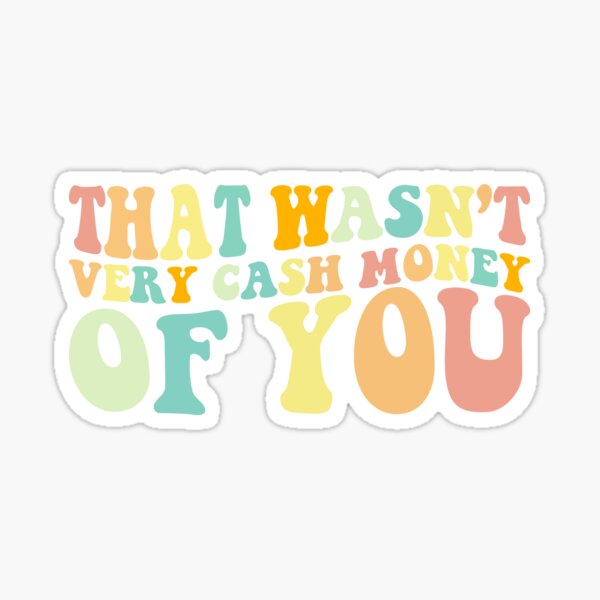 Funny money : that wasn't very cash money of you the Money Cash, saracreates, popula, Cash funny  Sticker for Sale by Best Seller