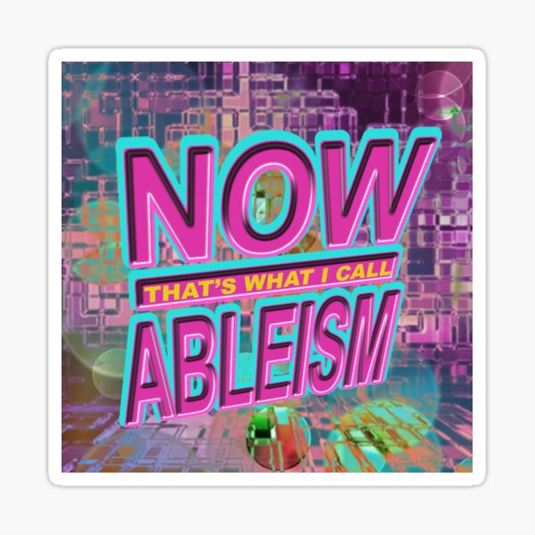 now THAT'S what i call ABLEISM Sticker