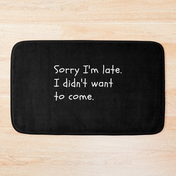 Item preview, Sorry I'm late. I didn't want to come. designed and sold by joetrade.