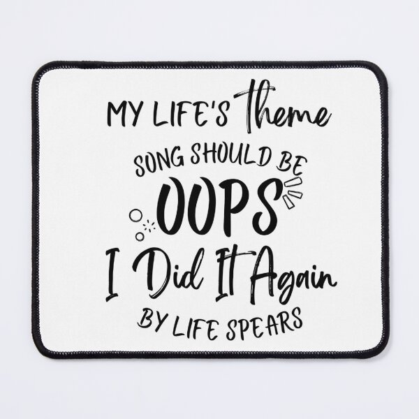 Item preview, My life's Theme Song should be Oops I Did it Again designed and sold by ComicHac.