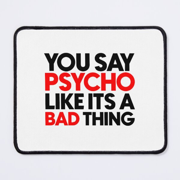 Item preview, You say psycho like its a bad thing designed and sold by Bigilyy.