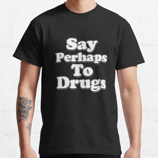 Say Perhaps To Drugs Classic T-Shirt
