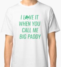 i love it when you call me big paddy Classic T-Shirt