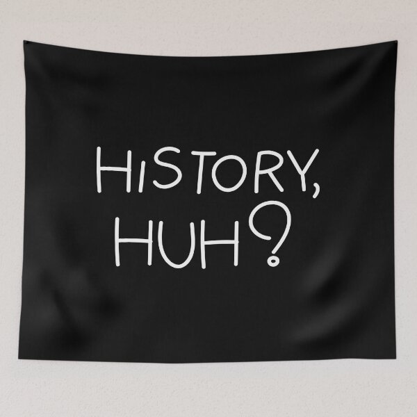 Item preview, History, huh?. White text designed and sold by NumbleRay.