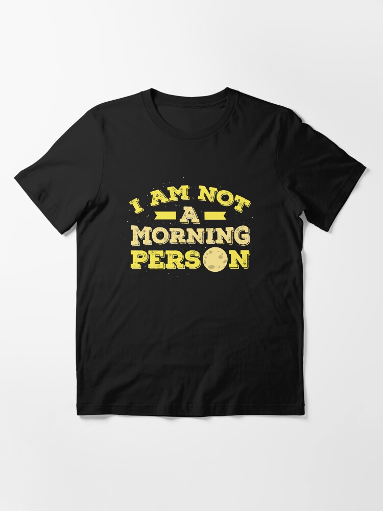 Alternate view of I Am Not A Morning Person - Funny Adult Humor Gift Essential T-Shirt
