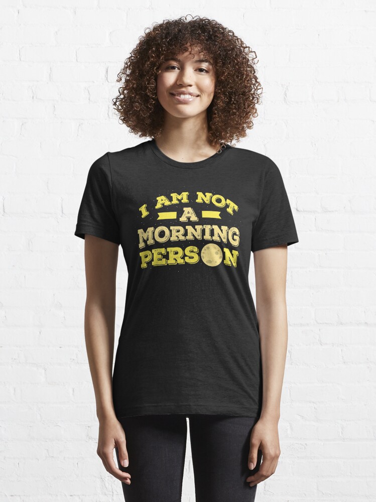 Alternate view of I Am Not A Morning Person - Funny Adult Humor Gift Essential T-Shirt