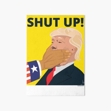 Why Doesn't He Just Shut Up? Art Board Print