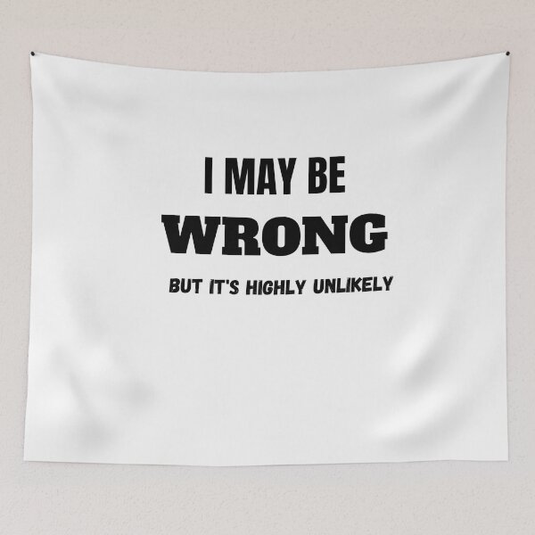 Item preview,  I MAY BE  WRONG BUT ITS HIGHLY UNLIKELY CLASSIC T SHIRT designed and sold by sangram9337.
