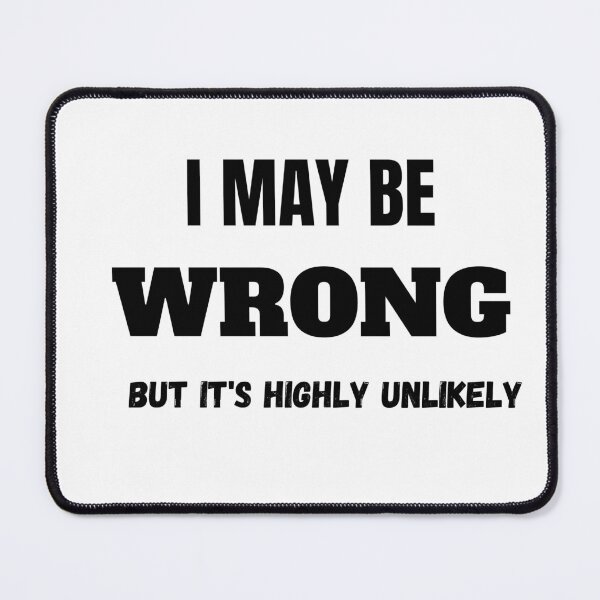 Item preview,  I MAY BE  WRONG BUT ITS HIGHLY UNLIKELY CLASSIC T SHIRT designed and sold by sangram9337.
