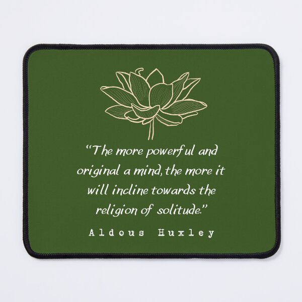 Item preview, Copy of Aldous Leonard Huxley quote: The more powerful and original a mind, the more it will incline towards the religion of solitude. designed and sold by artbleed.