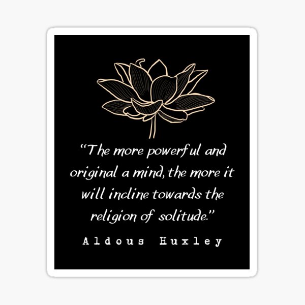 Item preview, Copy of Aldous Leonard Huxley quote: The more powerful and original a mind, the more it will incline towards the religion of solitude. designed and sold by artbleed.