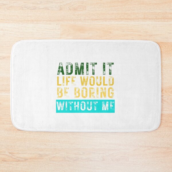Item preview, Admit It Life Would Be Boring Without Me designed and sold by HandrisKarwa.