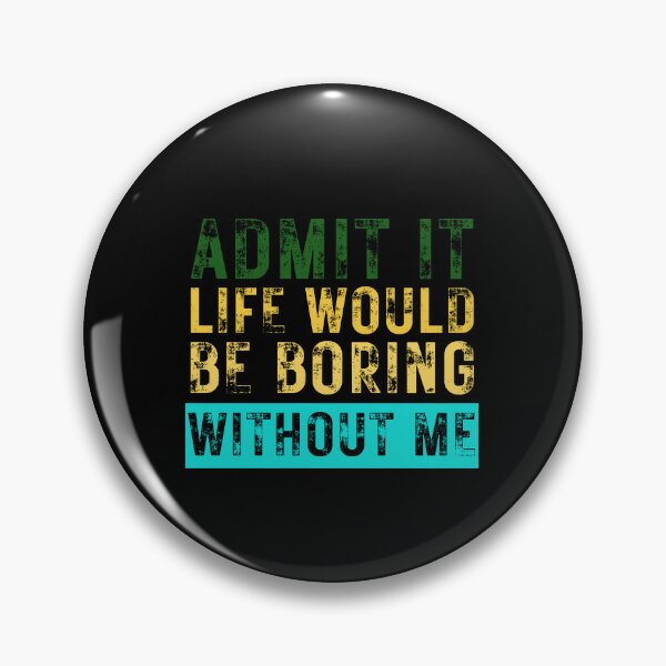 Item preview, Admit It Life Would Be Boring Without Me designed and sold by HandrisKarwa.