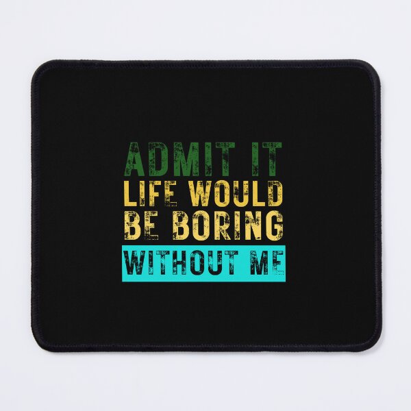 Item preview, Admit It Life Would Be Boring Without Me designed and sold by HandrisKarwa.
