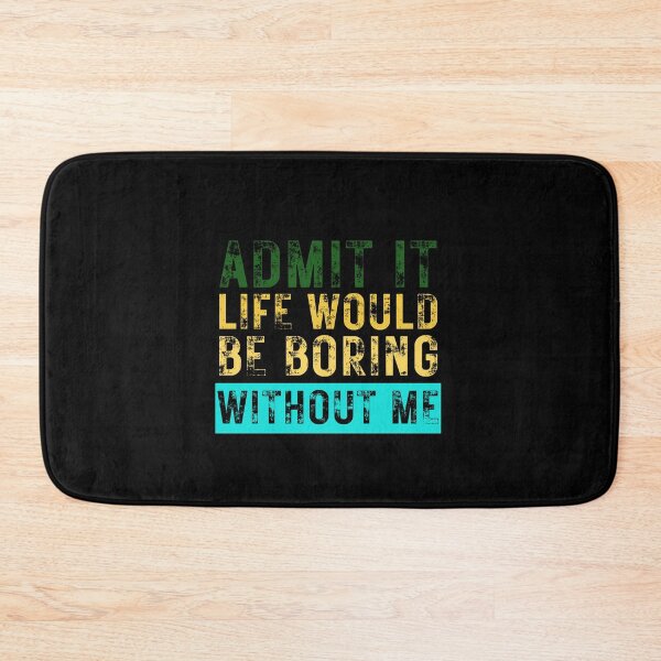 Item preview, Admit It Life Would Be Boring Without Me designed and sold by HandrisKarwa.