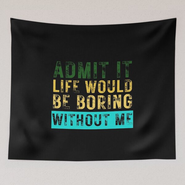 Item preview, Admit It Life Would Be Boring Without Me designed and sold by HandrisKarwa.