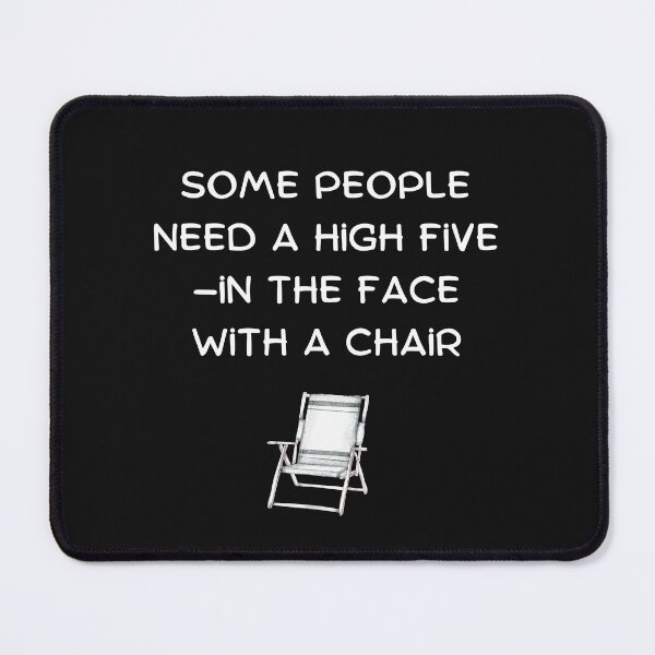 Item preview, Some People Need A High Five in the Face with a Chair designed and sold by CraftyrCreator.