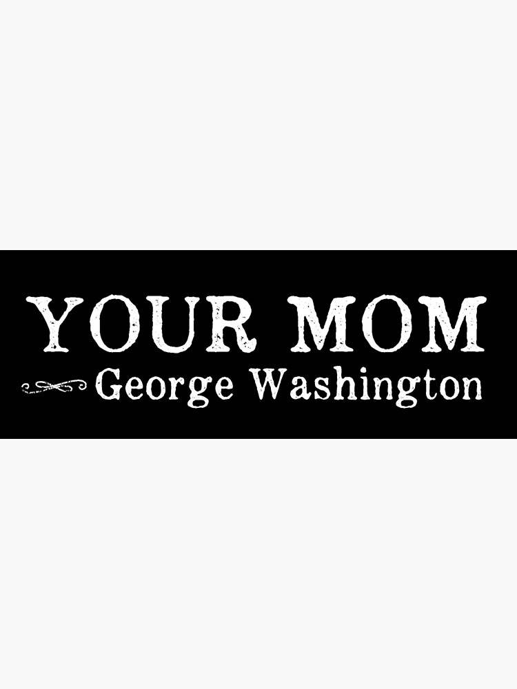 Funny George Washington Quotes Your Mom - Funny George Washington Quote" Greeting Card By Thedangernoodle  | Redbubble