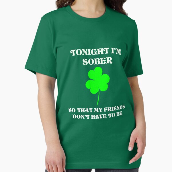 Tonight I'm Sober, So That My Friends Don't Have To Be - St. Patrick's Day Shirt Essential T-Shirt