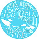 "You're Judging Yourself Too Harshly" Orca Whale by thelatestkate