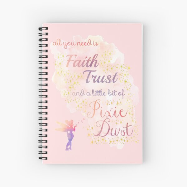 All You Need is Faith, Trust, and a Little Bit of Pixie Dust Spiral Notebook