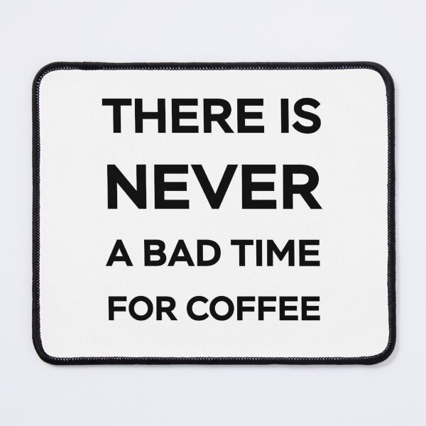 Item preview, There Is Never A Bad Time For Coffee - Black Text designed and sold by Sketchypenface.