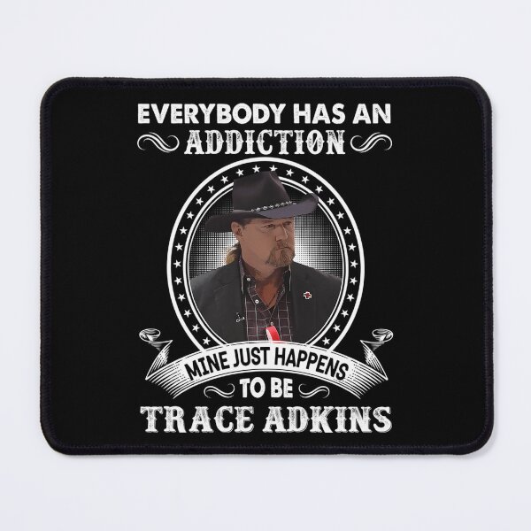 Item preview, Everybody Has An Addiction Mine Just Happens To Be Trace Adkins designed and sold by ChicArtQuent.