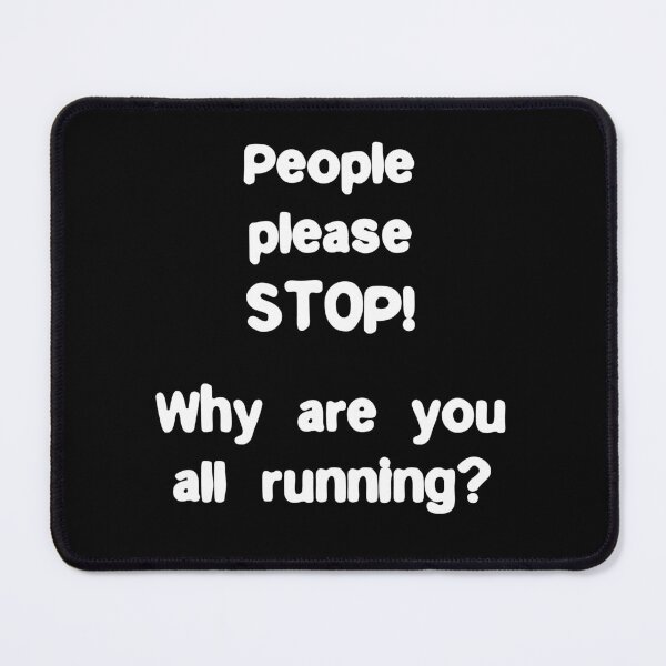 Item preview, Please people Stop. Why are you all running? Funny Quote designed and sold by Gevover.
