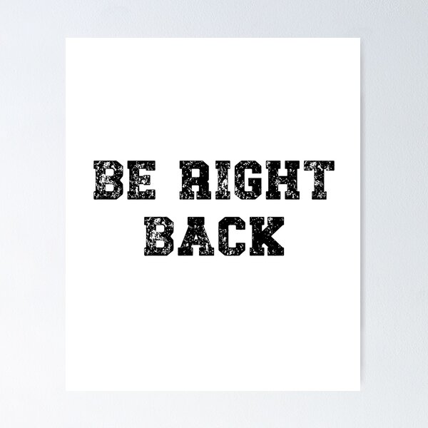 Be right back. I'm Away Funny Life Quote be-right-back-i-m-away-funny-life-quote-poster-for-sale-by-gevovs-redbubble