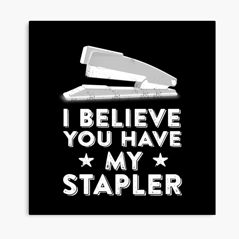 Meme - I Believe You Have My Stapler - Funny Office Joke Statement Humor  Slogan Quotes Saying