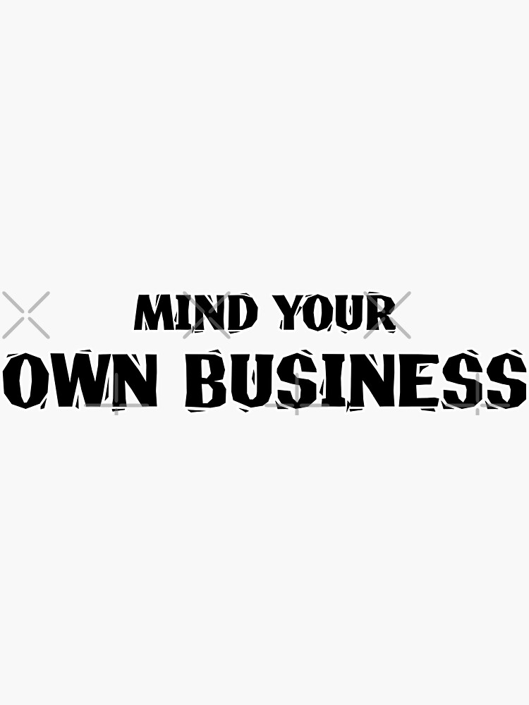 How to use It's none of your business & Mind your own business