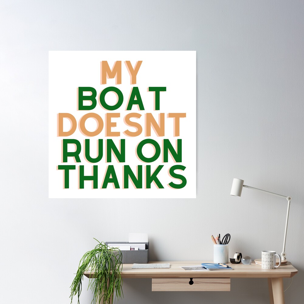 My Boat Doesn't Run On Thanks Poster by Creativee Cosmos