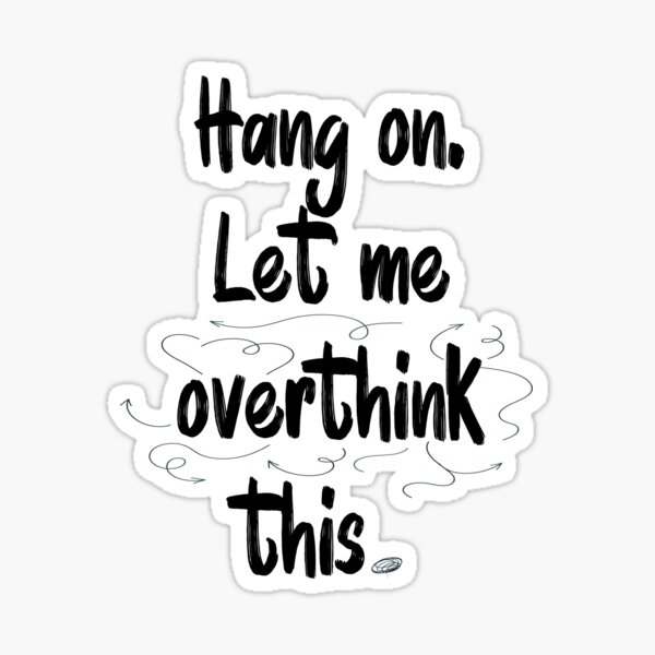 Hang on . Let me Overthink This . Sticker