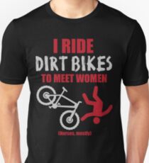 I ride dirt bikes to meet women (nurses, mostly) Unisex T-Shirt