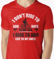 I don't ride to add days to my life. I ride to add life to my days. Men's V-Neck T-Shirt