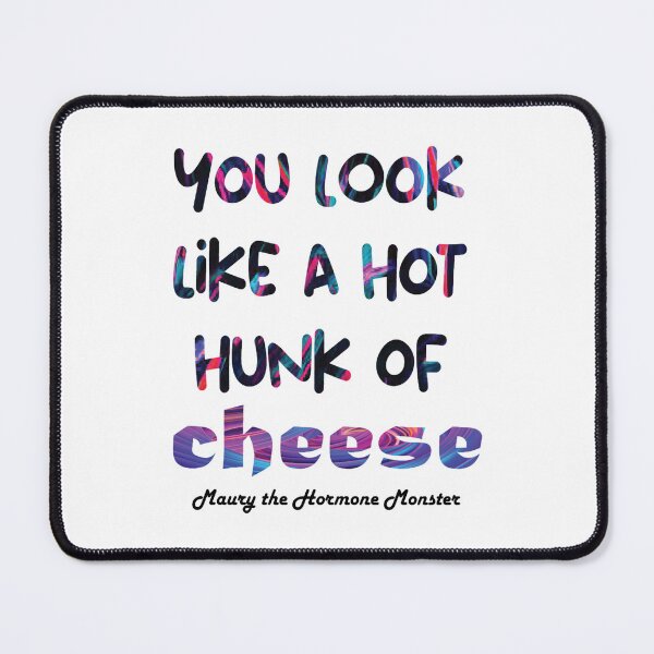 Item preview, You look like a hot hunk of cheese - Big Mouth designed and sold by Lakedkuyhe.